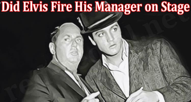 Latest News Did Elvis Fire His Manager On Stage