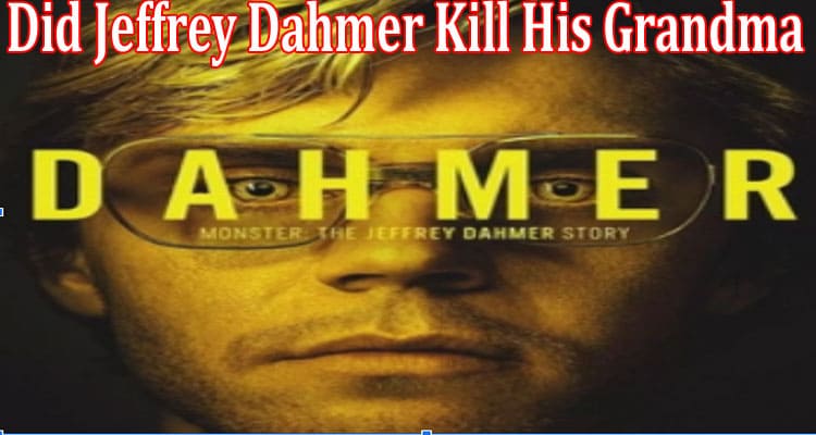 Latest News Did Jeffrey Dahmer Kill His Grandma