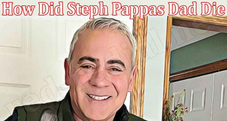 Latest News How Did Steph Pappas Dad Die