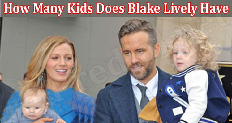 Latest News How Many Kids Does Blake Lively Have