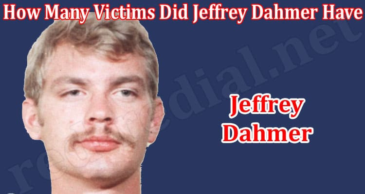 Latest News How Many Victims Did Jeffrey Dahmer Have