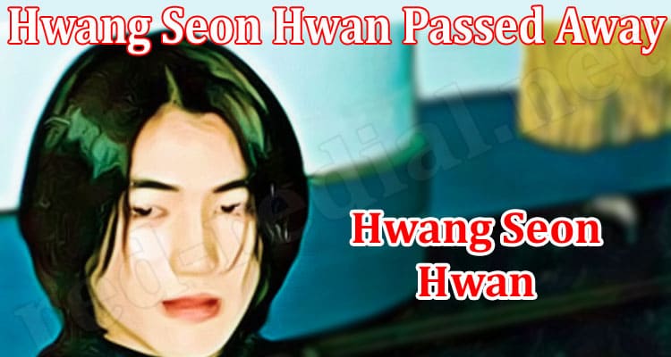 Latest News Hwang Seon Hwan Passed Away