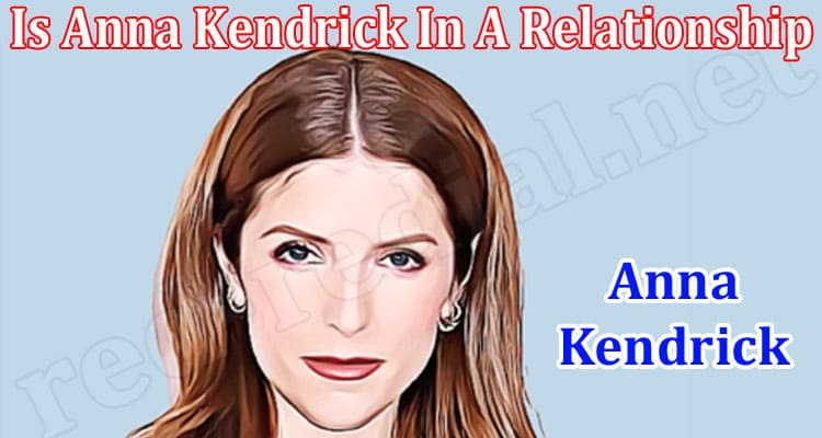Latest News Is Anna Kendrick In A Relationship