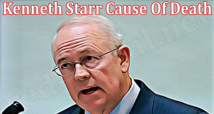 Latest News Kenneth Starr Cause Of Death