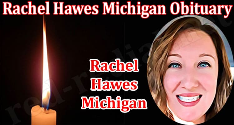 Latest News Rachel Hawes Michigan Obituary