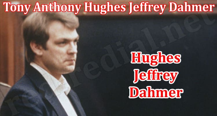 Latest News Tony Anthony Hughes Jeffrey Dahmer