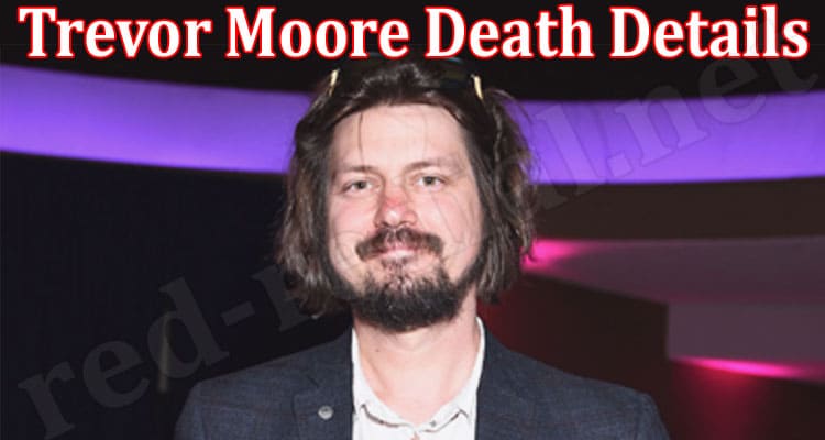 Latest News Trevor Moore Death Details