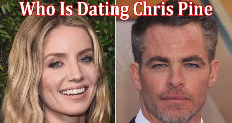 Latest News Who Is Dating Chris Pine