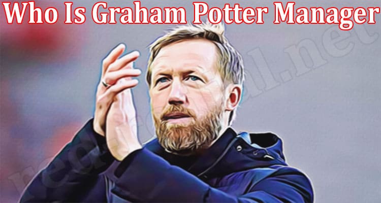 Latest News Who Is Graham Potter Manager