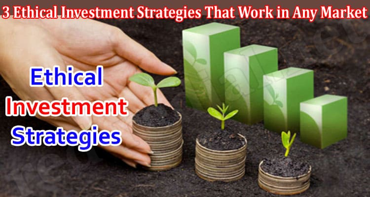 Top 3 Ethical Investment Strategies That Work in Any Market