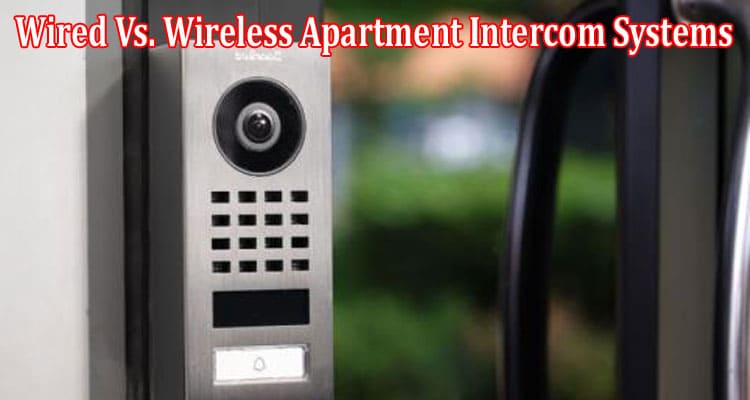 About General Information Wired Vs. Wireless Apartment Intercom Systems