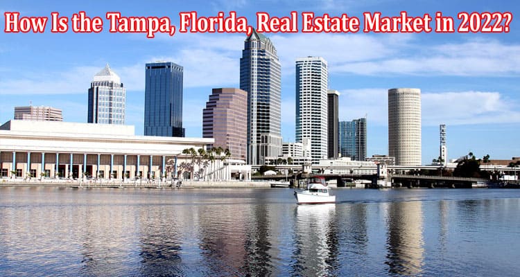 How Is the Tampa, Florida, Real Estate Market in 2022