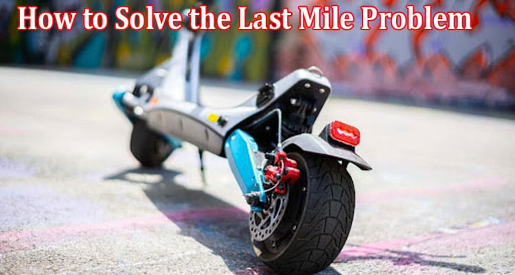 How to Solve the Last Mile Problem