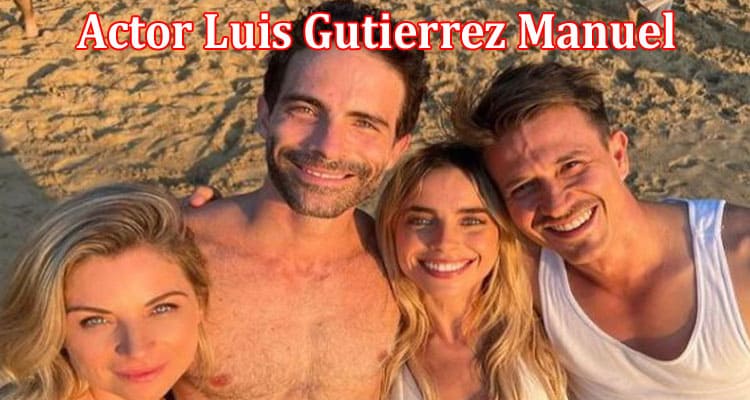 Latest News Actor Luis Gutierrez Manuel