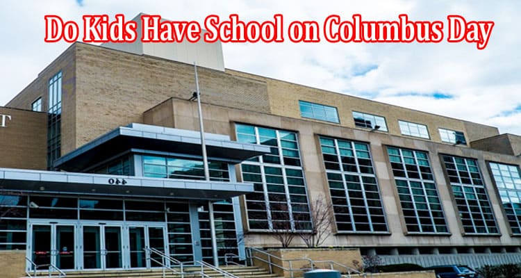 Latest News Do Kids Have School on Columbus Day