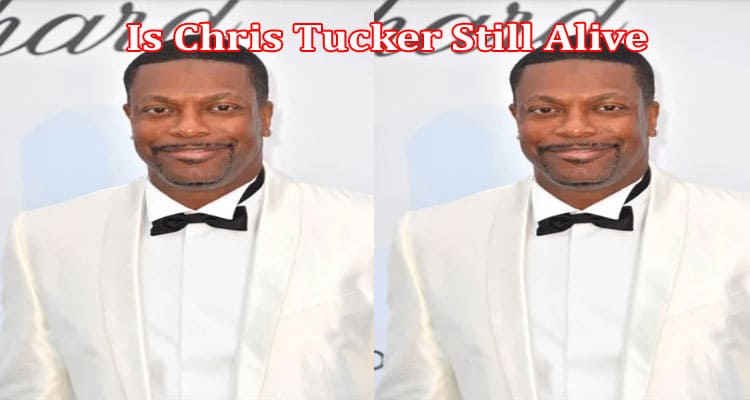 Latest News Is Chris Tucker Still Alive