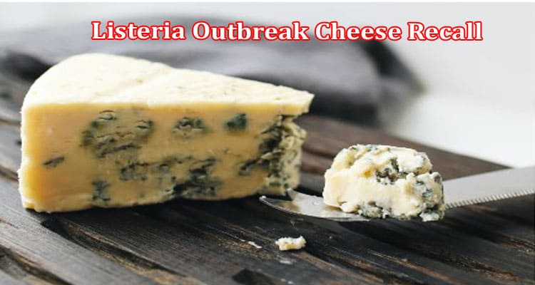 Latest News Listeria Outbreak Cheese Recall