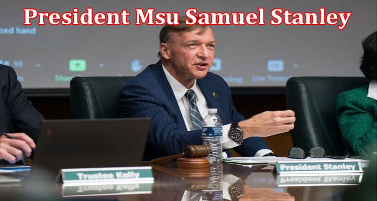 Latest News President Msu Samuel Stanley
