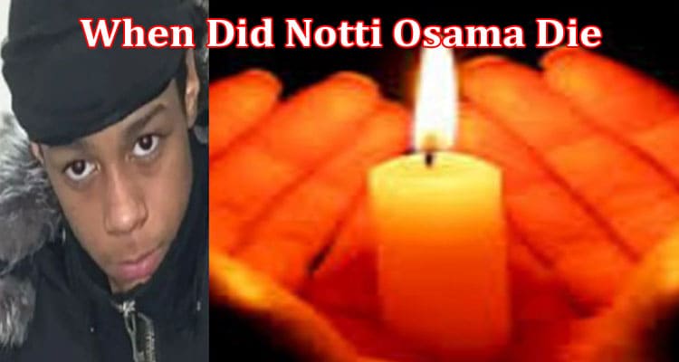 Latest News When Did Notti Osama Die