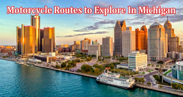 Top 4 Best Motorcycle Routes to Explore In Michigan
