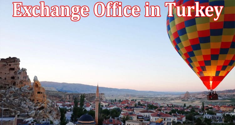 A Guide to an Exchange Office in Turkey