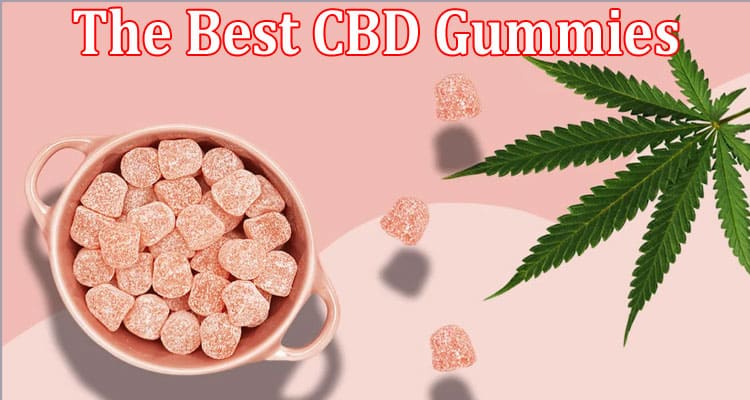 Complete Information About The best CBD Gummies