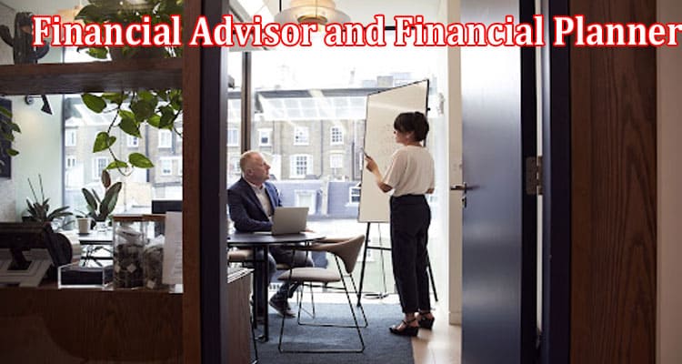 Financial Advisor and Financial Planner Are the Same or Not