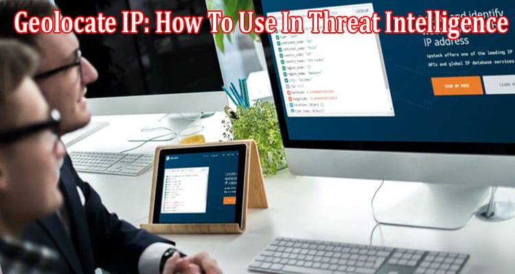Geolocate IP How To Use In Threat Intelligence And Cybersecurity