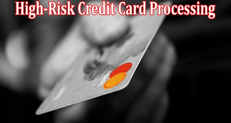 Complete Information About Perfect High-Risk Credit Card Processing Partner Online