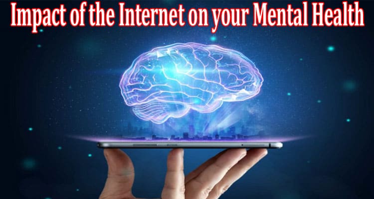 Complete Information About The Impact of the Internet on your Mental Health