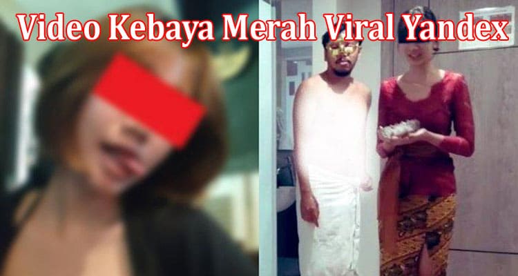 Video Kebaya Merah Viral Yandex: Explore Kebaya Merah Full LK21, And Full  MediafıRe, Also Ckeck Viral Video On TWITTER, Reddit, And Telegram