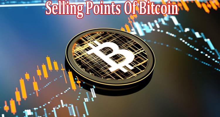Complete Information About The Key Selling Points Of Bitcoin