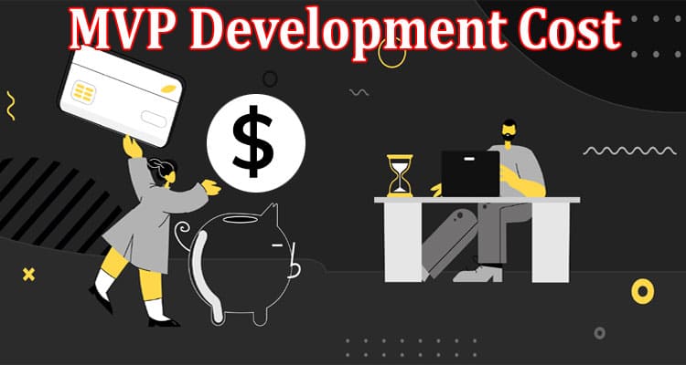 Top 6 Factors That Affect The MVP Development Cost