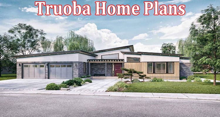 Complete Information About Truoba Home Plans