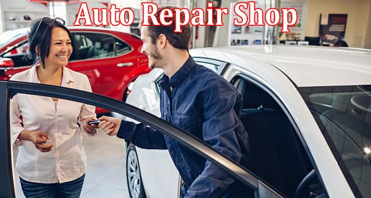 Complete Information About How To Find The Right Auto Repair Shop