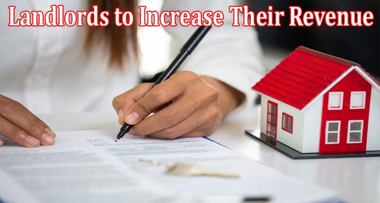 Complete Information About The 3 Ways for Landlords to Increase Their Revenue