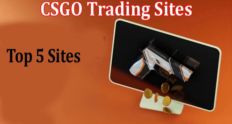 Complete Information About Why People Use CSGO Trading Sites The Top 5 Reasons