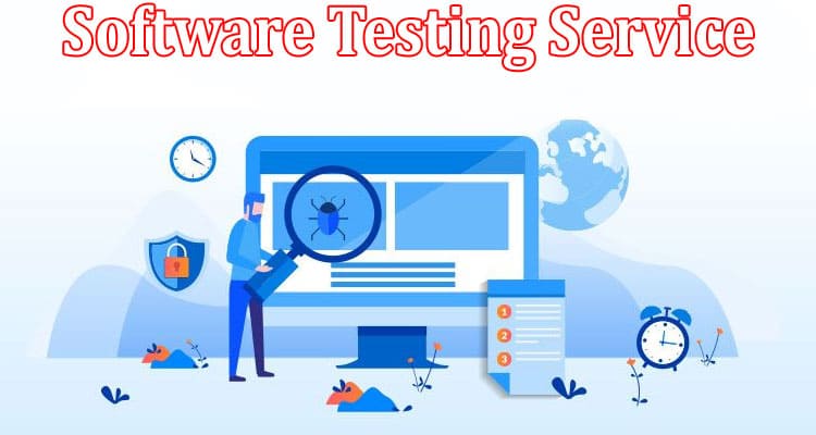 Complete Information About Why Software Testing Services are Important for Every Business