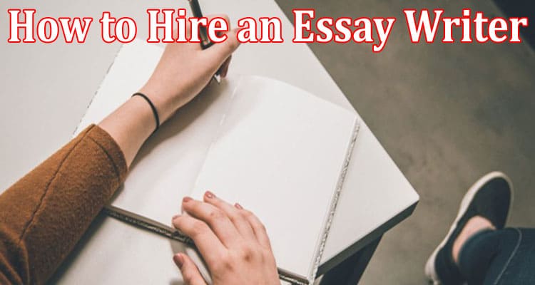Complete Information How to Hire an Essay Writer
