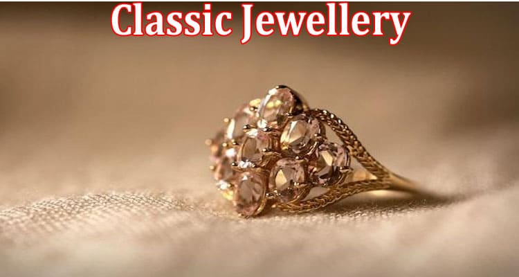 Complete Information About All About the Classic Jewellery