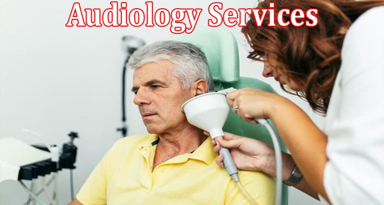 Complete Information About Audiology Services - Ear Wax Cleaning Tips