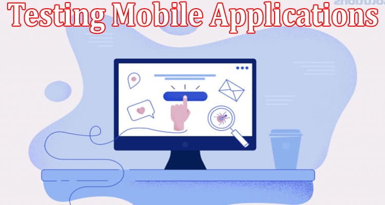 Complete Information About Different Aspects Involved in Testing Mobile Applications