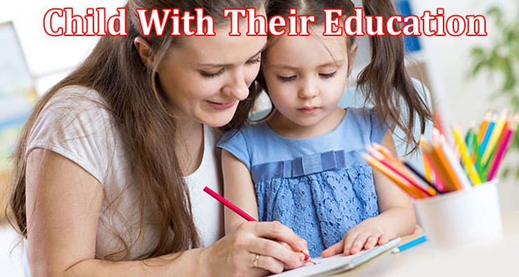 Complete Information About How to Support Your Child With Their Education