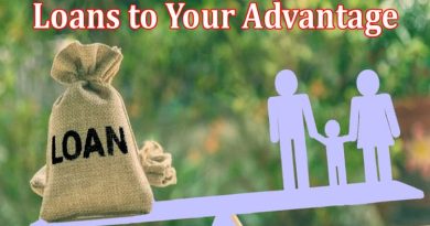 Complete Information About How to Use Loans to Your Advantage