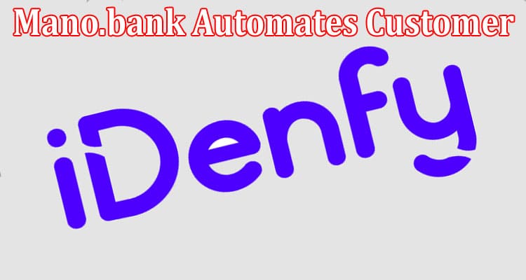 Complete Information About Mano.bank Automates Customer Onboarding With Idenfy’s ID Verification