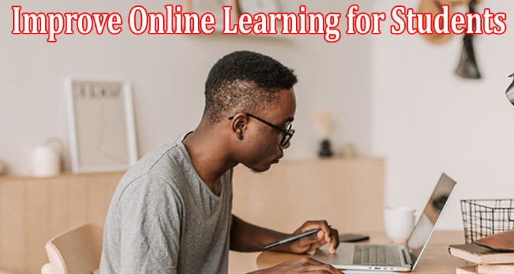 Complete Information About Most Effective Suggestions to Improve Online Learning for Students