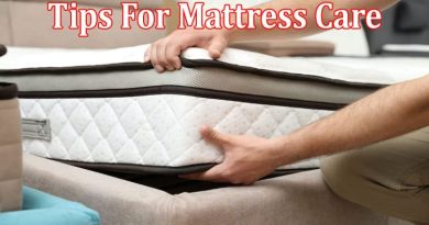 Complete Information About Tips For Mattress Care