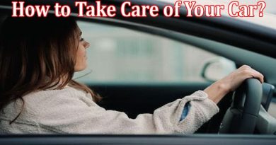 Complete Information How to Take Care of Your Car