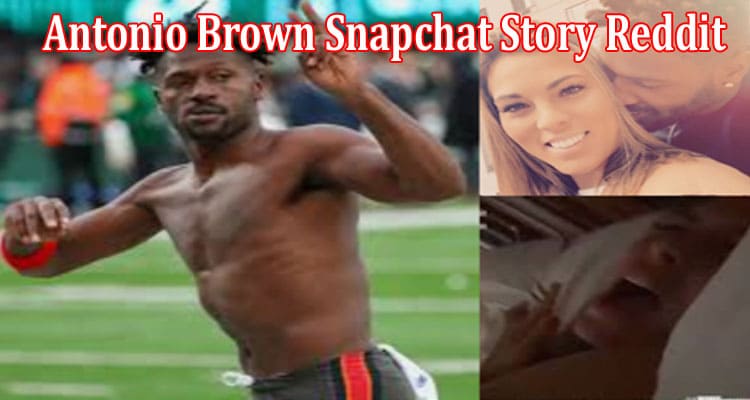 Latest News Antonio Brown Snapchat Story Reddit
