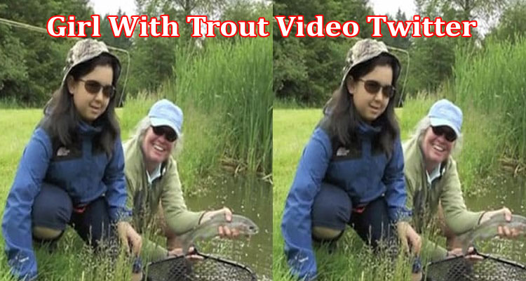 Latest News Girl With Trout Video Twitter